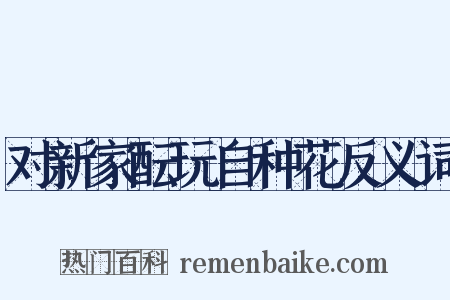 对新家酝玩自种花反义词是什么意思的图片